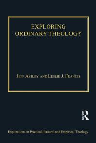 Exploring Ordinary Theology Everyday Christian Believing And The Church Leslie J Francis Jeff Astley Professor Jeff Revd Astley Revd Canon Leslie J Francis Very Revd Prof Martyn Percy Dr Nicola Slee