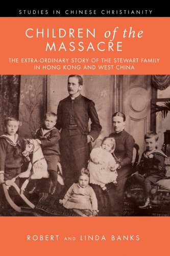 Children Of The Massacre The Extraordinary Story Of The Stewart Family In Hong Kong And West China Linda Banks Robert Banks