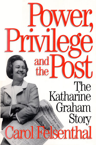 Power Privilege And The Post The Katharine Graham Story Carol Felsenthal