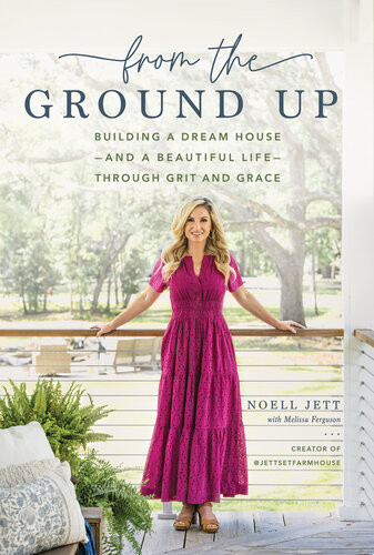 From The Ground Up Building A Dream Houseand A Beautiful Lifethrough Grit And Grace Noell Jett Melissa Ferguson
