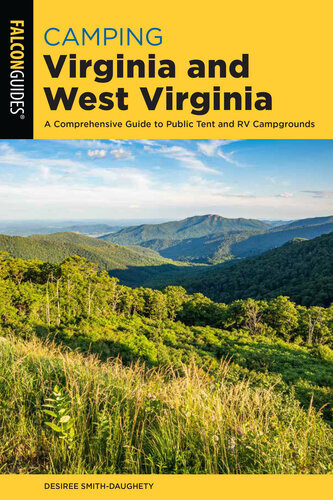 Camping Virginia And West Virginia A Comprehensive Guide To Public Tent And Rv Campgrounds 2nd Edition Desiree Smithdaughety