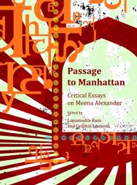 Passage To Manhattan Critical Essays On Meena Alexander 1st Edition Lopamudra Basu Cynthia Leenerts