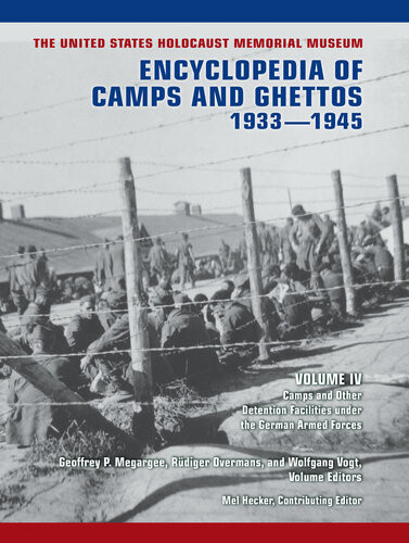 The United States Holocaust Memorial Museum Encyclopedia Of Camps And Ghettos 19331945 Volume Iv Camps And Other Detention Facilities Under The German Armed Forces Geoffrey P Megargee