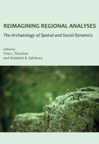 Reimagining Regional Analyses The Archaeology Of Spatial And Social Dynamics 1st Edition Tina L Thurston