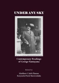 Under Any Sky Contemporary Readings Of George Santayana 1st Edition Matthew Caleb Flamm Krzysztof Piotr Skowroski Matthew Caleb Flamm