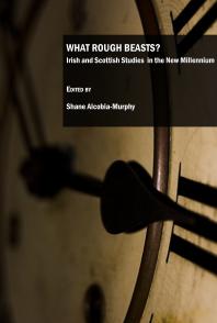 What Rough Beasts Irish And Scottish Studies In The New Millennium Irish And Scottish Studies In The New Millennium 1st Edition Shane Alcobiamurphy