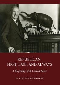 Republican First Last And Always A Biography Of B Carroll Reece 1st Edition Suzanne Bowers