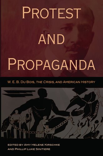 Protest And Propaganda W E B Du Bois The Crisis And American History Amy Helene Kirschke