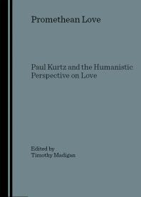 Promethean Love Paul Kurtz And The Humanistic Perspective On Love 1st Edition Timothy Madigan