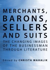 Merchants Barons Sellers And Suits The Changing Images Of The Businessman Through Literature 1st Edition Christa Mahalik