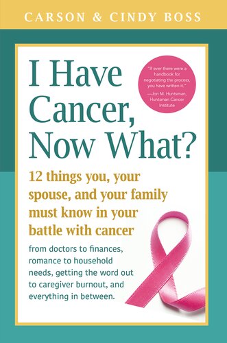I Have Cancer Now What 12 Things You Your Spouse And Your Family Must Know In Your Battle With Cancer From Doctors To Finances Romance To Household Needs Getting The Word Out To Caregiver Burnout And Everything In Between Carson Boss Cindy Boss