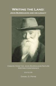 Writing The Land John Burroughs And His Legacy Essays From The John Burroughs Nature Writing Conference 1st Edition Daniel G Payne