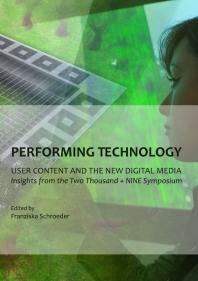 Performing Technology User Content And The New Digital Media 1st Edition Franziska Schroeder