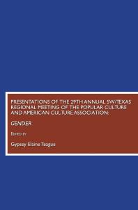 Presentations Of The 29th Annual Swtexas Regional Meeting Of The Popular Culture And American Culture Association Gender 1st Edition Gypsey Elaine Teague