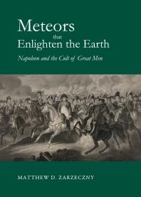 Meteors That Enlighten The Earth Napoleon And The Cult Of Great Men 1st Edition Matthew D Zarzeczny