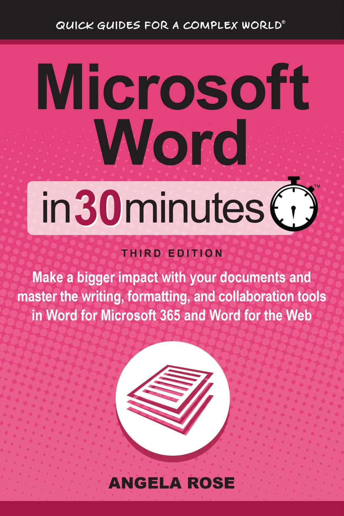 Microsoft Word In 30 Minutes Make A Bigger Impact With Your Documents And Master The Writing Formatting And Collaboration Tools In Word For Microsoft 365 And Word For The Web 3rd Edition Angela Rose