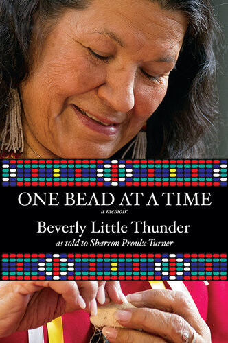 One Bead At A Time Beverly Little Thunder Sharron Proulxturner