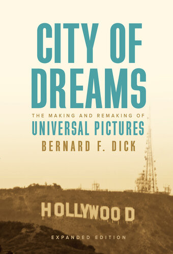 City Of Dreams The Making And Remaking Of Universal Pictures 2nd Edition Bernard F Dick