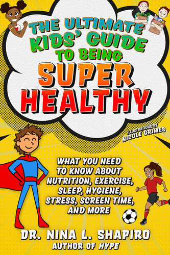 Ultimate Kids Guide To Being Super Healthy What You Need To Know About Nutrition Exercise Sleep Hygiene Stress Screen Time And More Nina L Shapiro
