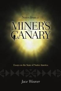 Notes From A Miners Canary Essays On The State Of Native America 1st Edition Jace Weaver