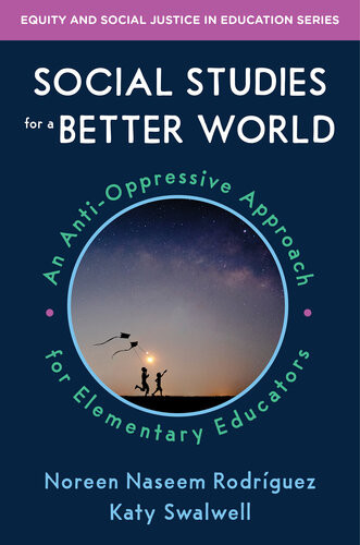 Social Studies For A Better World An Antioppressive Approach For Elementary Educators Noreen Naseem Rodriguez Katy Swalwell