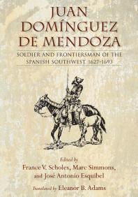 Juan Domnguez De Mendoza Soldier And Frontiersman Of The Spanish Southwest 16271693 1st Edition France V Scholes Marc Simmons Jos Antonio Esquibel Eleanor B Adams