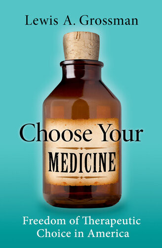 Choose Your Medicine Freedom Of Therapeutic Choice In America Lewis A Grossman