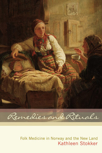 Remedies And Rituals Folk Medicine In Norway And The New Land Kathleen Stokker
