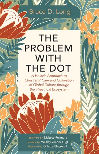 The Problem With The Dot A Holistic Approach To Christians Care And Cultivation Of Global Culture Through The Theatrical Ecosystem Bruce D Long