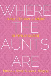Where The Aunts Are Family Feminism And Kinship In Popular Culture 1st Edition Patricia J Sotirin Laura L Ellingson