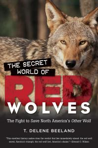 The Secret World Of Red Wolves The Fight To Save North Americas Other Wolf 1st Edition T Delene Beeland