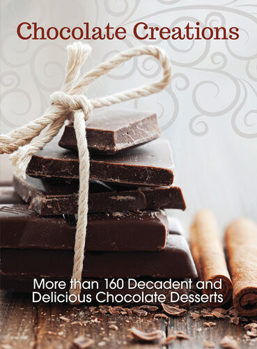 Chocolate Creations More Than 160 Decadent And Delicious Chocolate Desserts Editors At I5 Publishing
