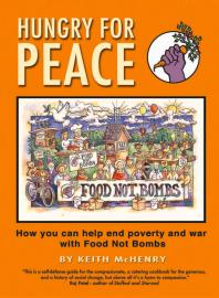 Hungry For Peace How You Can Help End Poverty And War With Food Not Bombs 1st Edition Keith Mchenry Keith Mchenry