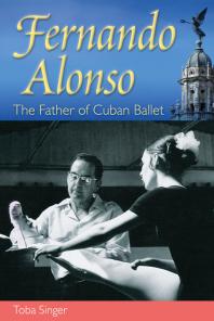 Fernando Alonso The Father Of Cuban Ballet 1st Edition Toba Singer