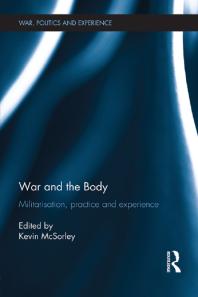 War And The Body Militarisation Practice And Experience 1st Edition Kevin Mcsorley