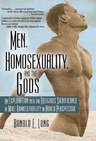 Men Homosexuality And The Gods An Exploration Into The Religious Significance Of Male Homosexuality In World Perspective Ronald Long Ronald Long