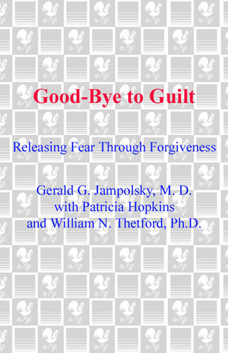 Goodbye To Guilt Releasing Fear Through Forgiveness Gerald G Jampolsky
