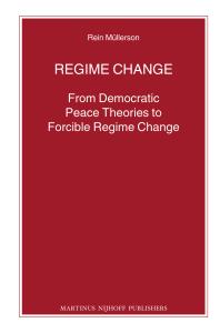 Regime Change From Democratic Peace Theories To Forcible Regime Change 1st Edition Rein Mllerson Rein Mllerson