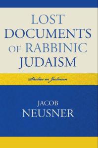 Lost Documents Of Rabbinic Judaism Jacob Neusner
