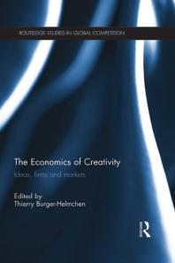 The Economics Of Creativity Ideas Firms And Markets 1st Edition Thierry Burgerhelmchen