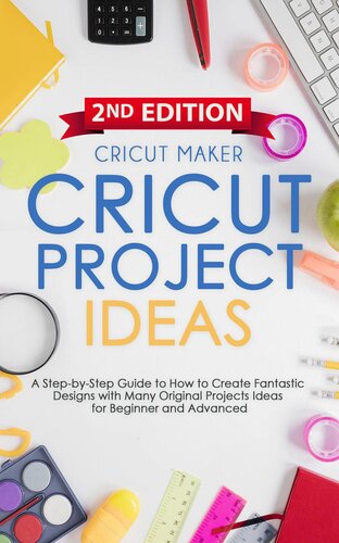 Cricut Project Ideas A Stepbystep Guide To How To Create Fantastic Designs With Many Original Projects Ideas For Beginners With Color Images Practical Illustrated Examples 2nd Edition Cricut Maker