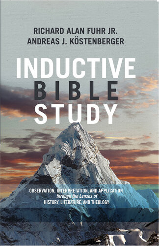 Inductive Bible Study Observation Interpretation And Application Through The Lenses Of History Literature And Theology Al Fuhr Andreas J Kstenberger