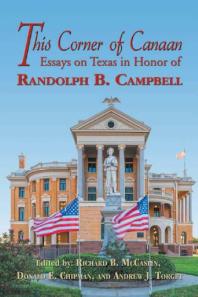 This Corner Of Canaan Essays On Texas In Honor Of Randolph B Campbell Essays On Texas In Honor Of Randolph B Campbell 1st Edition Richard B Mccaslin Donald E Chipman Andrew J Torget