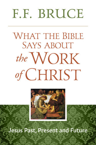 What The Bible Says About The Work Of Christ Jesus Past Present And Future Ff Bruce
