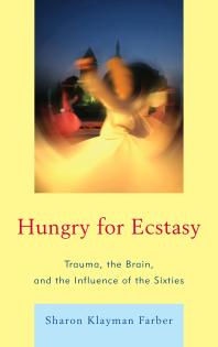 Hungry For Ecstasy Trauma The Brain And The Influence Of The Sixties Sharon Klayman Farber