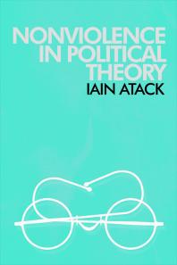Nonviolence In Political Theory 1st Edition Iain Atack