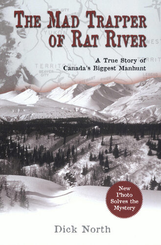 Mad Trapper Of Rat River A True Story Of Canadas Biggest Manhunt Dick North