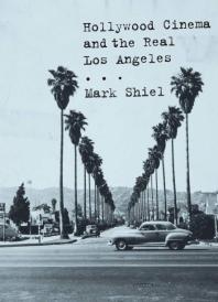Hollywood Cinema And The Real Los Angeles 1st Edition Mark Shiel