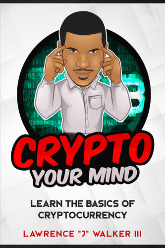Crypto Your Mind Learn The Basics Of Cryptocurrency Lawrence J Walker Iii