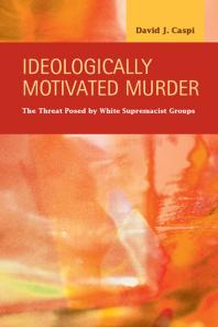 Ideologically Motivated Murder The Threat Posed By White Supremacist Groups 1st Edition David J Caspi